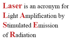 Laser is an acronym for Light Amplification by Stimulated Emission of Radiation Laser is an acronym for Light Amplification by Stimulated Emission of Radiation